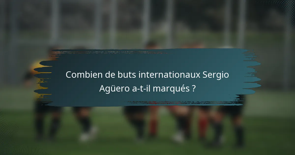 Combien de buts internationaux Sergio Agüero a-t-il marqués ?