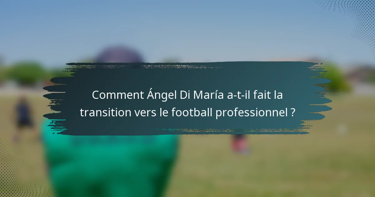 Comment Ángel Di María a-t-il fait la transition vers le football professionnel ?