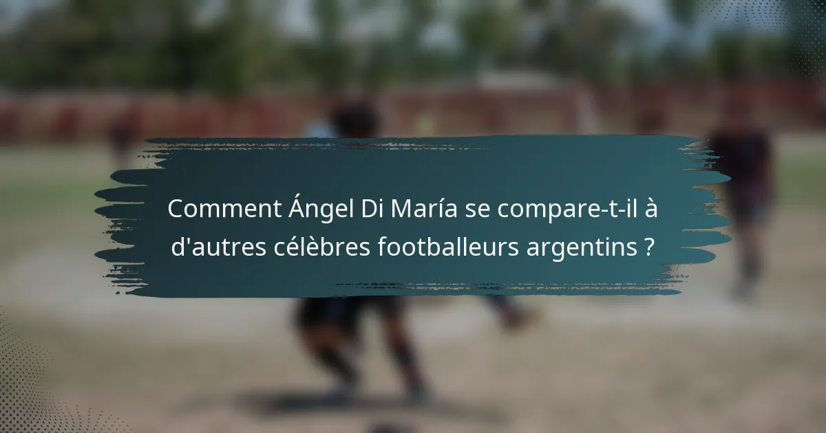 Comment Ángel Di María se compare-t-il à d'autres célèbres footballeurs argentins ?