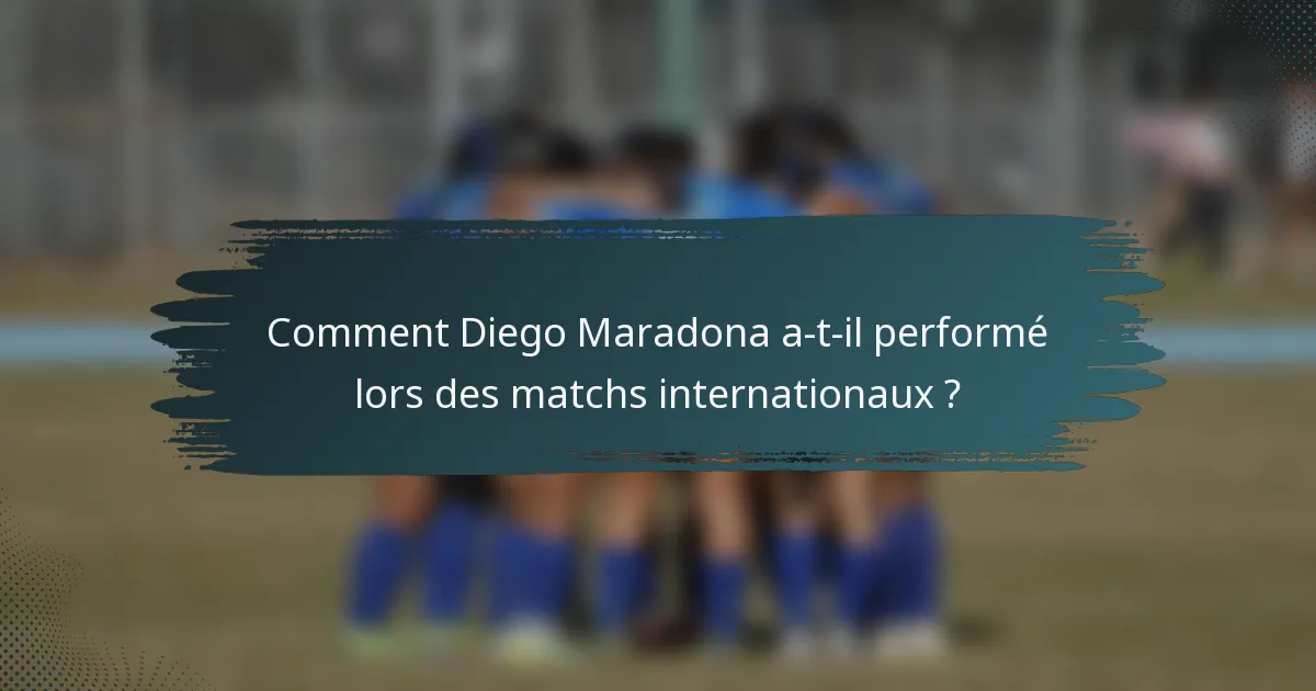 Comment Diego Maradona a-t-il performé lors des matchs internationaux ?