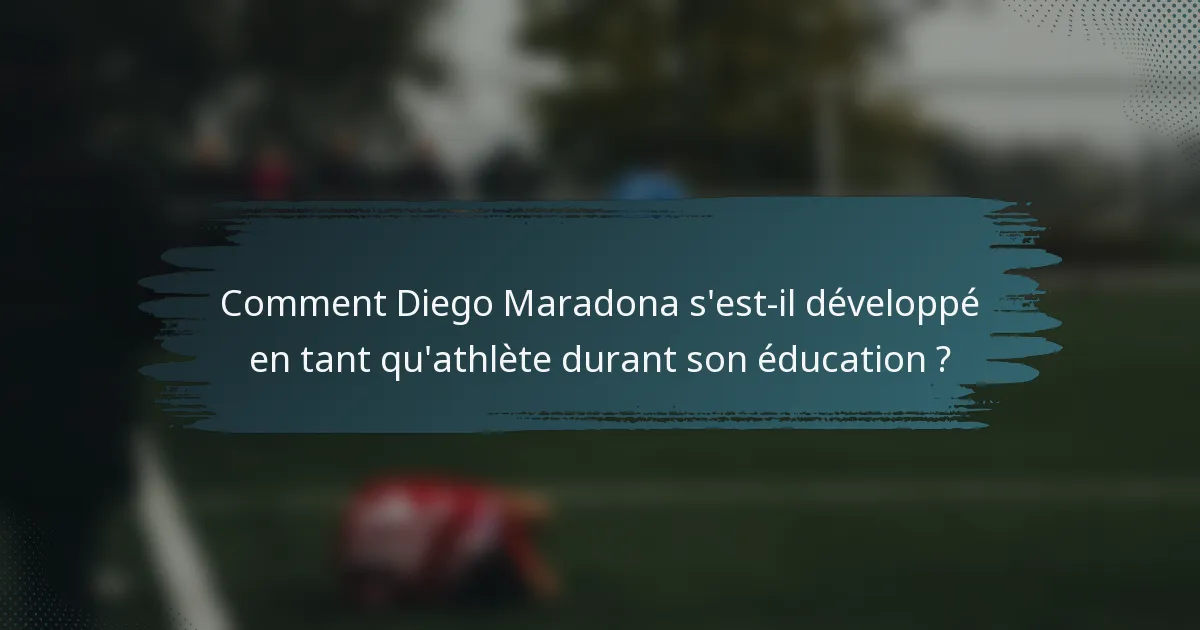 Comment Diego Maradona s'est-il développé en tant qu'athlète durant son éducation ?