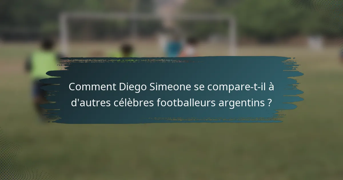 Comment Diego Simeone se compare-t-il à d'autres célèbres footballeurs argentins ?