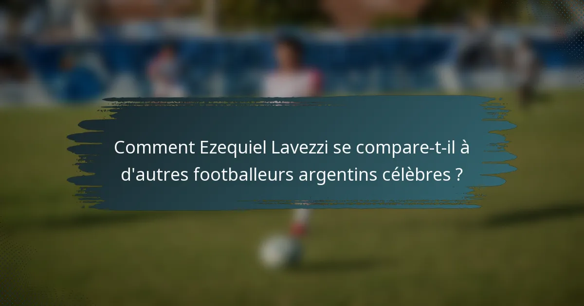 Comment Ezequiel Lavezzi se compare-t-il à d'autres footballeurs argentins célèbres ?