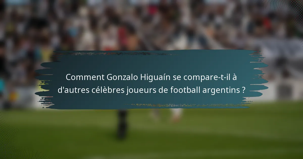 Comment Gonzalo Higuaín se compare-t-il à d'autres célèbres joueurs de football argentins ?