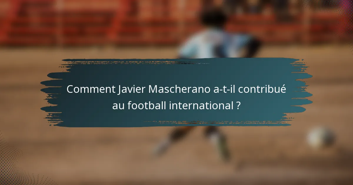 Comment Javier Mascherano a-t-il contribué au football international ?