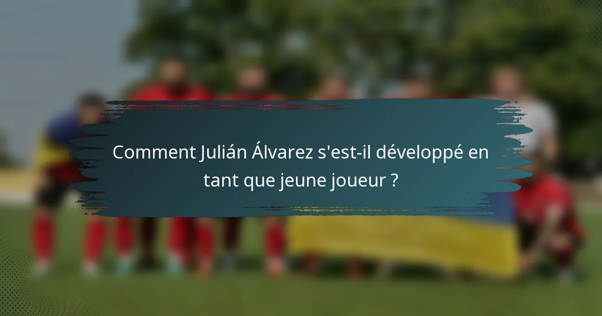 Comment Julián Álvarez s'est-il développé en tant que jeune joueur ?