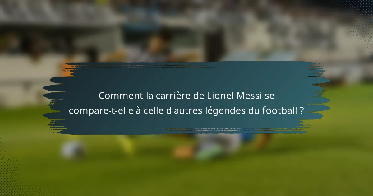 Comment la carrière de Lionel Messi se compare-t-elle à celle d'autres légendes du football ?