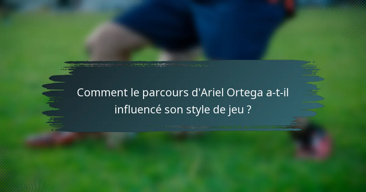 Comment le parcours d'Ariel Ortega a-t-il influencé son style de jeu ?