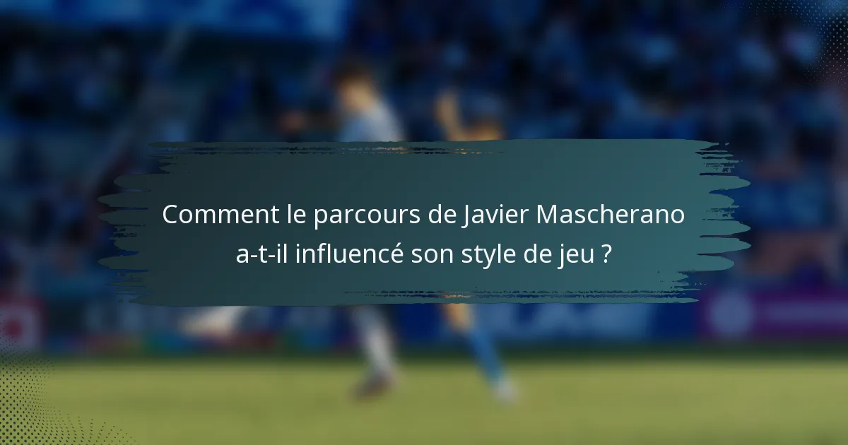 Comment le parcours de Javier Mascherano a-t-il influencé son style de jeu ?