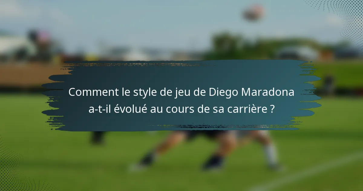 Comment le style de jeu de Diego Maradona a-t-il évolué au cours de sa carrière ?
