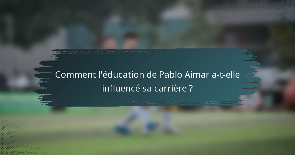 Comment l'éducation de Pablo Aimar a-t-elle influencé sa carrière ?
