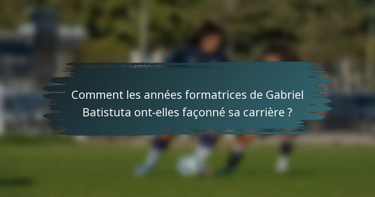Comment les années formatrices de Gabriel Batistuta ont-elles façonné sa carrière ?