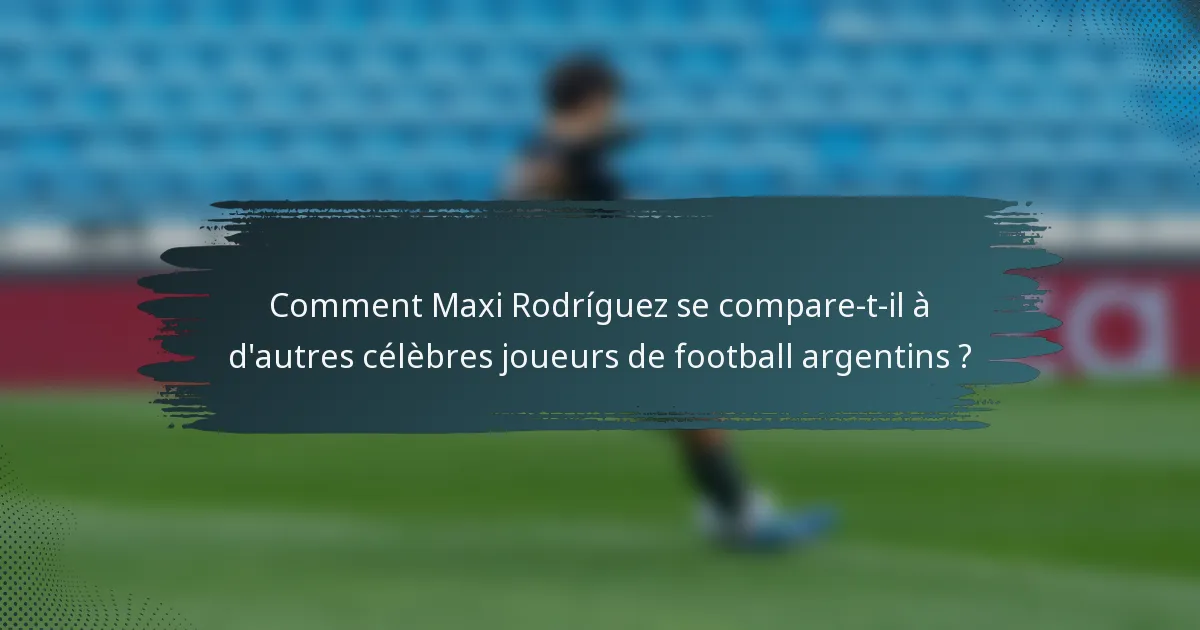 Comment Maxi Rodríguez se compare-t-il à d'autres célèbres joueurs de football argentins ?
