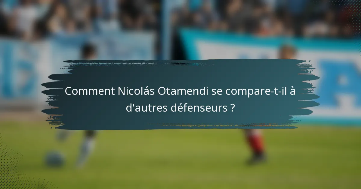 Comment Nicolás Otamendi se compare-t-il à d'autres défenseurs ?