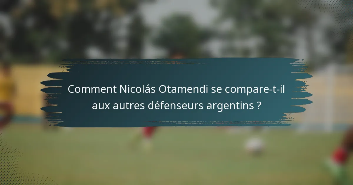 Comment Nicolás Otamendi se compare-t-il aux autres défenseurs argentins ?