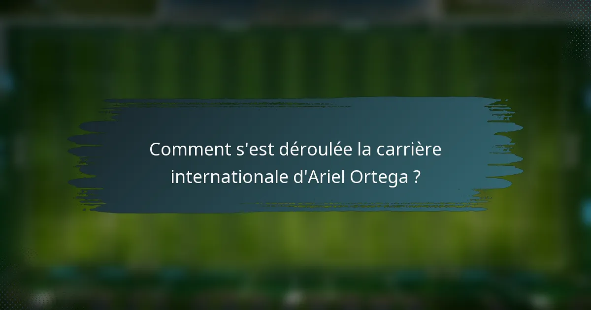 Comment s'est déroulée la carrière internationale d'Ariel Ortega ?
