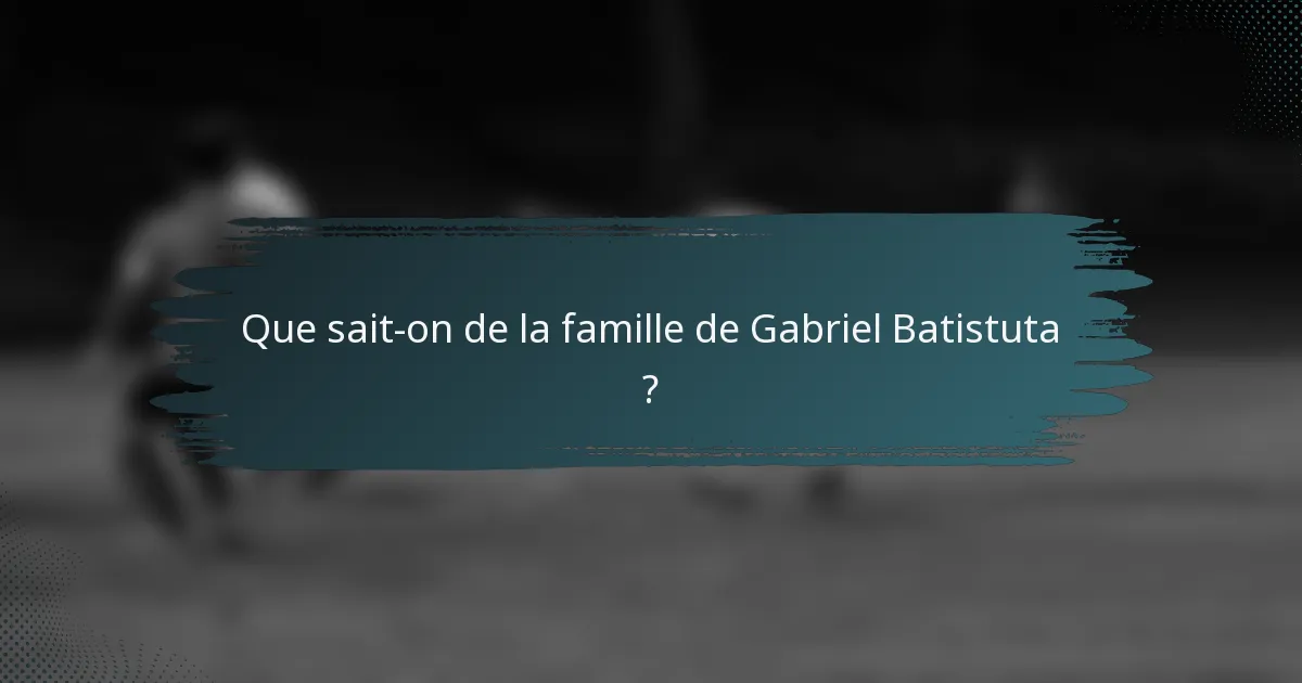 Que sait-on de la famille de Gabriel Batistuta ?