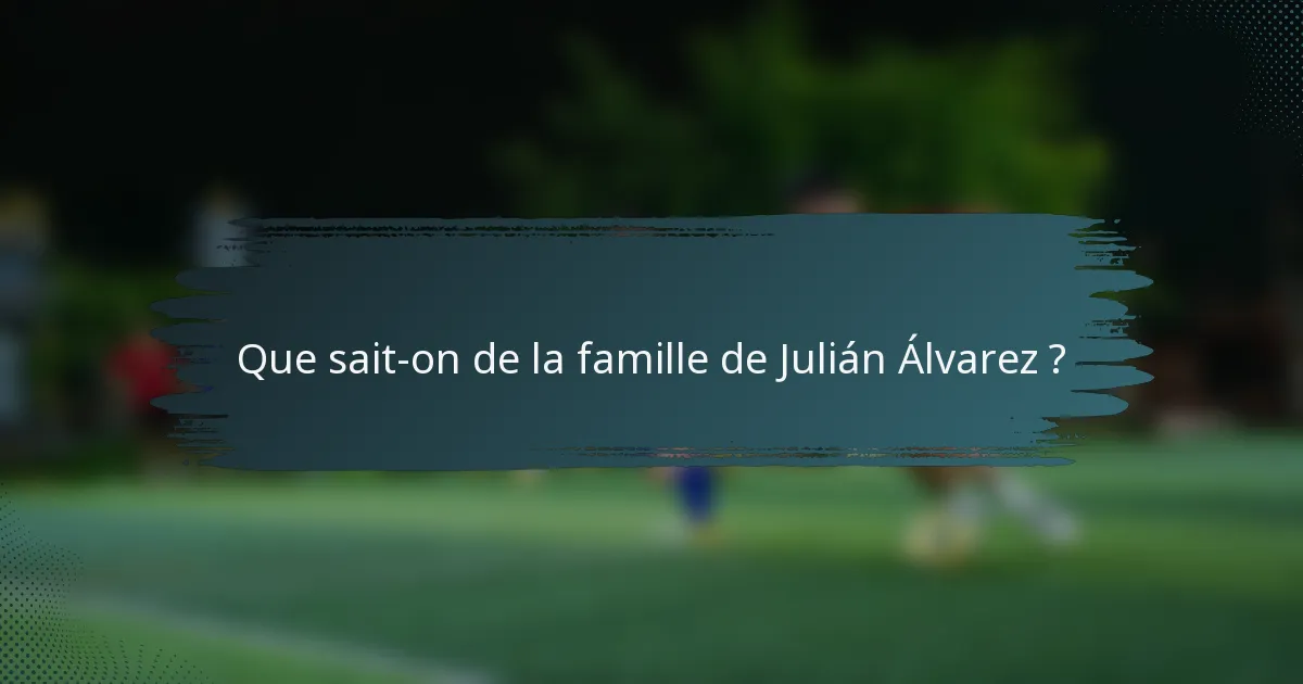 Que sait-on de la famille de Julián Álvarez ?