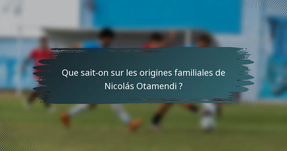 Que sait-on sur les origines familiales de Nicolás Otamendi ?