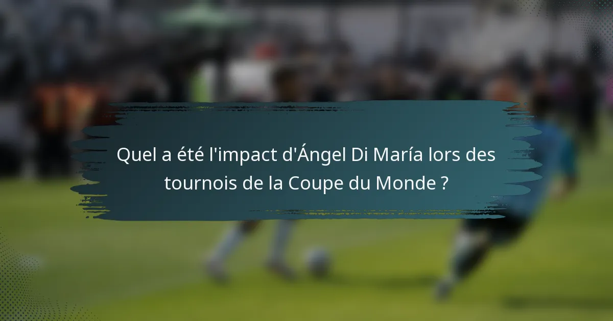 Quel a été l'impact d'Ángel Di María lors des tournois de la Coupe du Monde ?