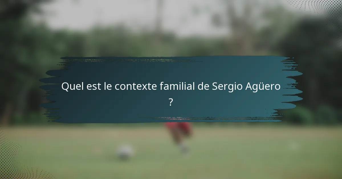 Quel est le contexte familial de Sergio Agüero ?