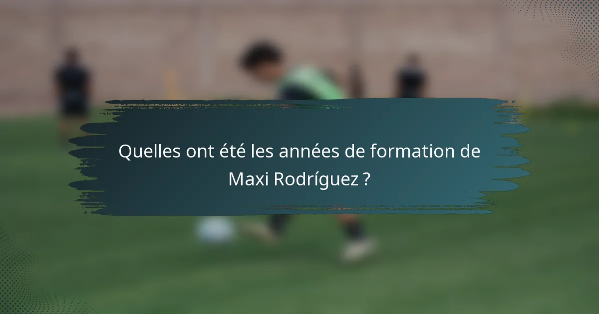 Quelles ont été les années de formation de Maxi Rodríguez ?