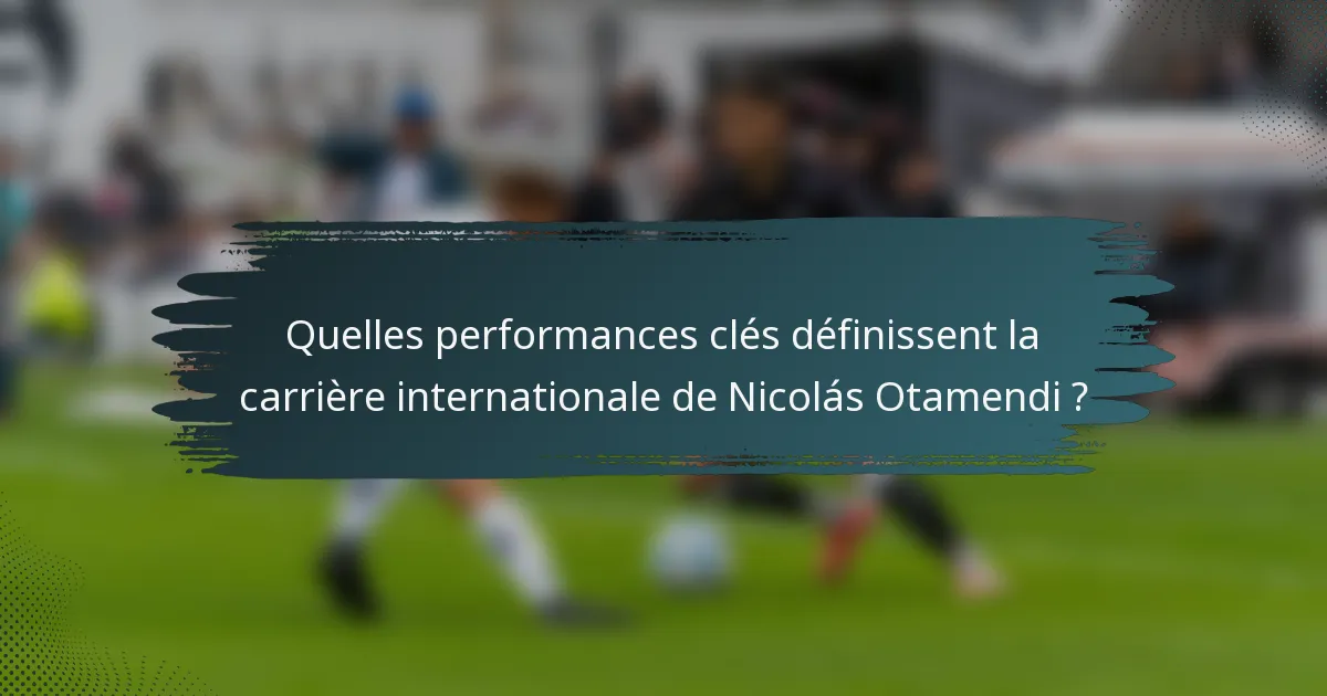 Quelles performances clés définissent la carrière internationale de Nicolás Otamendi ?