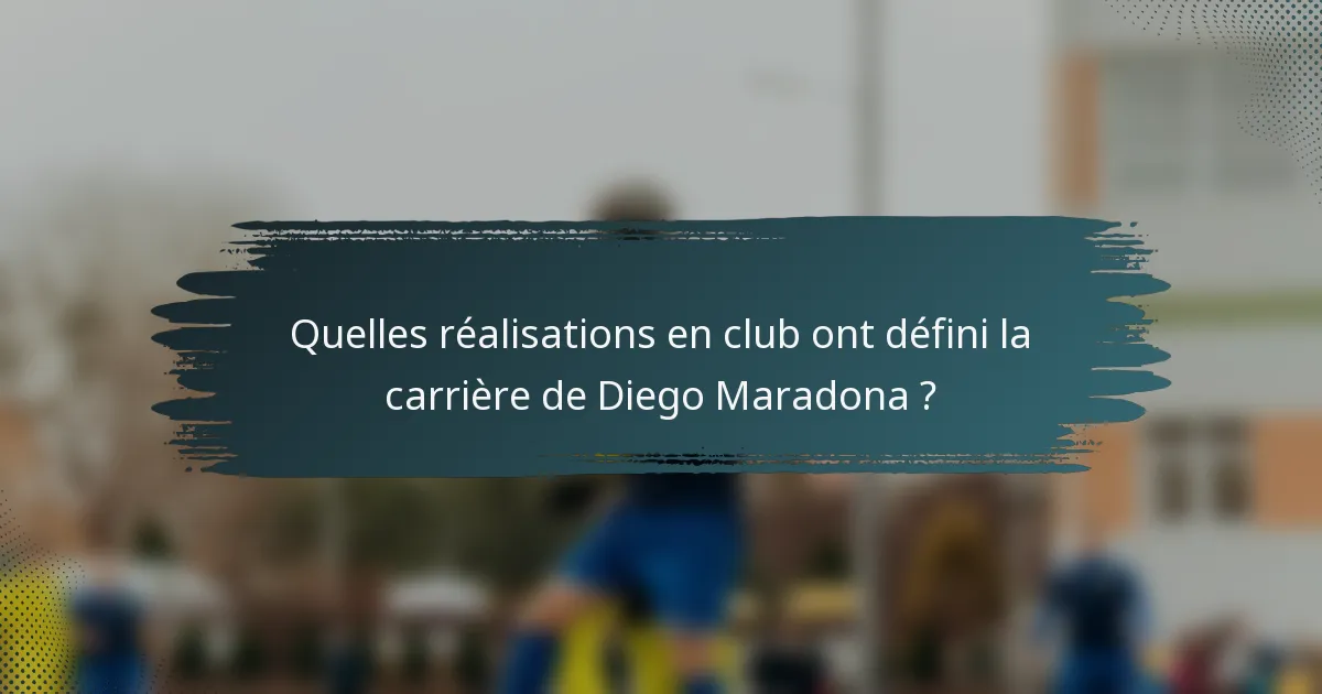 Quelles réalisations en club ont défini la carrière de Diego Maradona ?