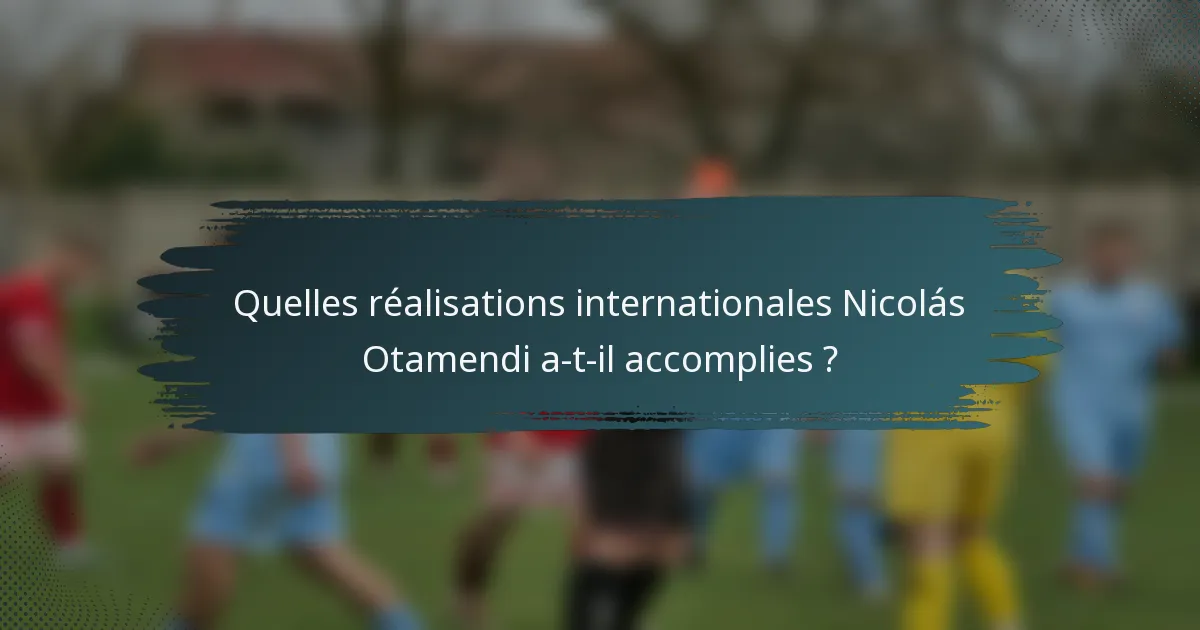Quelles réalisations internationales Nicolás Otamendi a-t-il accomplies ?