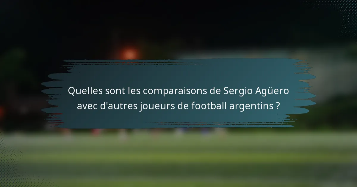 Quelles sont les comparaisons de Sergio Agüero avec d'autres joueurs de football argentins ?