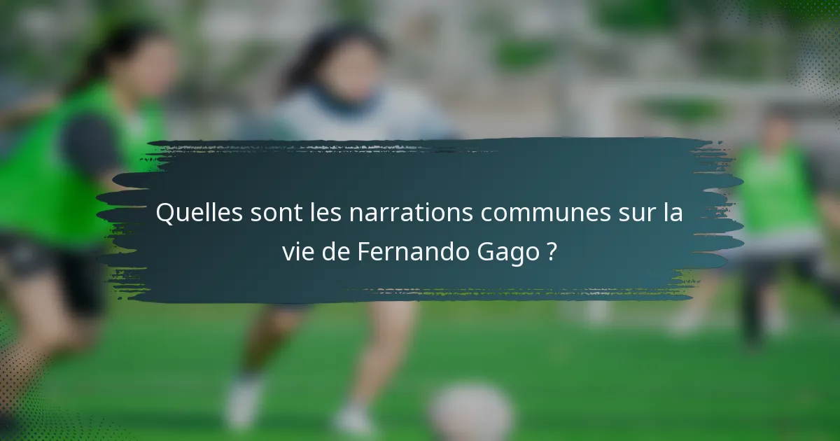 Quelles sont les narrations communes sur la vie de Fernando Gago ?