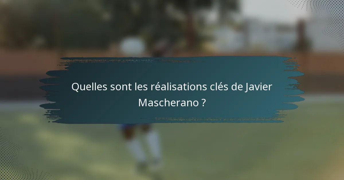Quelles sont les réalisations clés de Javier Mascherano ?