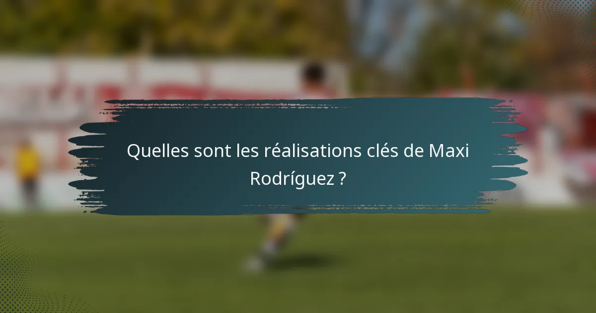 Quelles sont les réalisations clés de Maxi Rodríguez ?