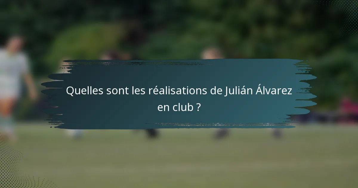 Quelles sont les réalisations de Julián Álvarez en club ?