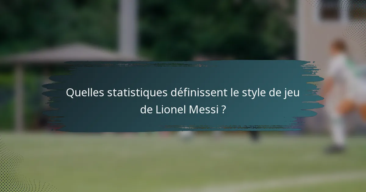 Quelles statistiques définissent le style de jeu de Lionel Messi ?