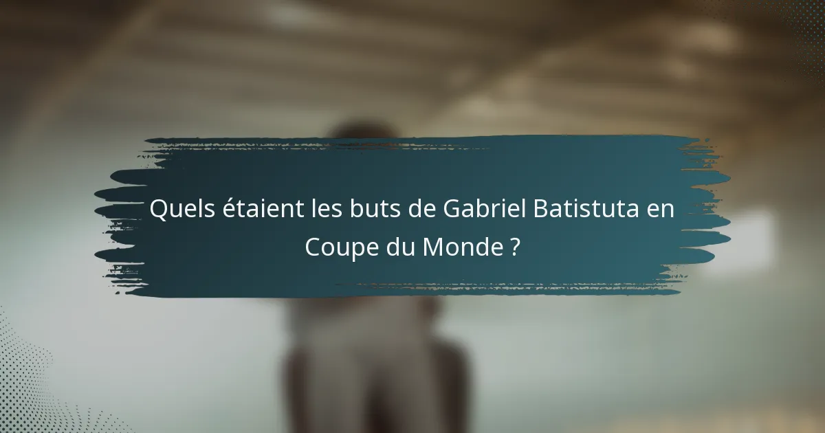 Quels étaient les buts de Gabriel Batistuta en Coupe du Monde ?