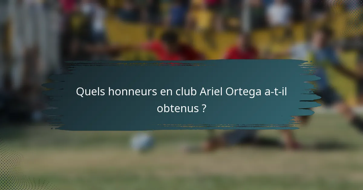 Quels honneurs en club Ariel Ortega a-t-il obtenus ?