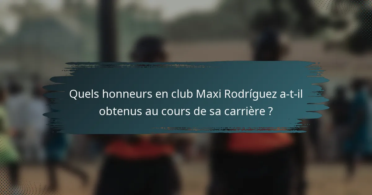 Quels honneurs en club Maxi Rodríguez a-t-il obtenus au cours de sa carrière ?