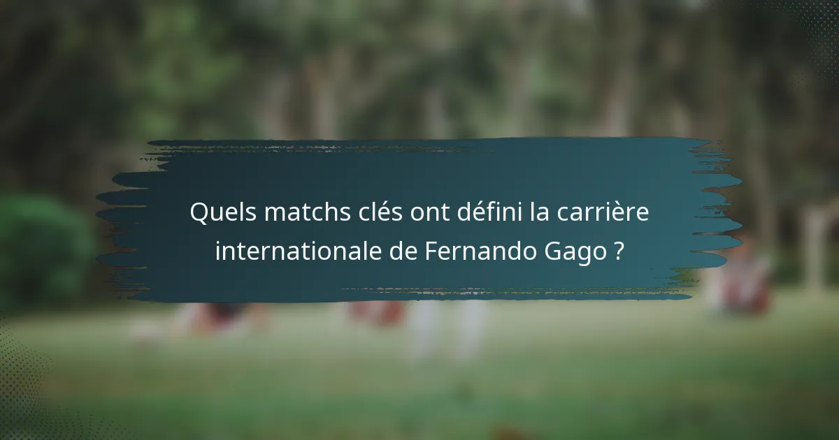 Quels matchs clés ont défini la carrière internationale de Fernando Gago ?