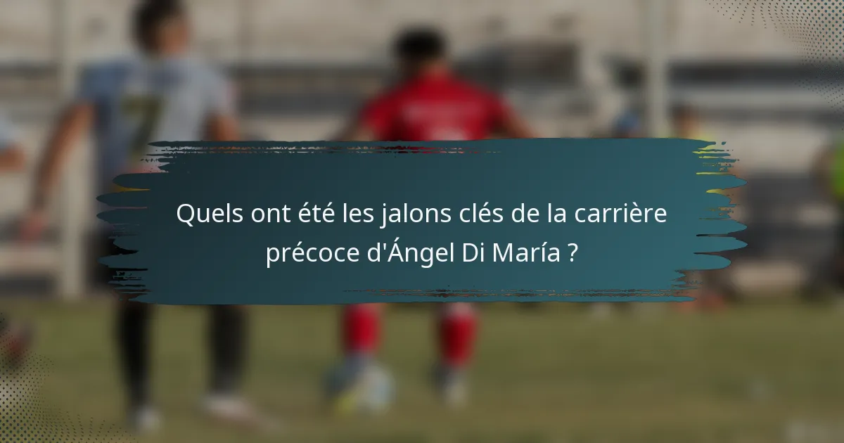 Quels ont été les jalons clés de la carrière précoce d'Ángel Di María ?