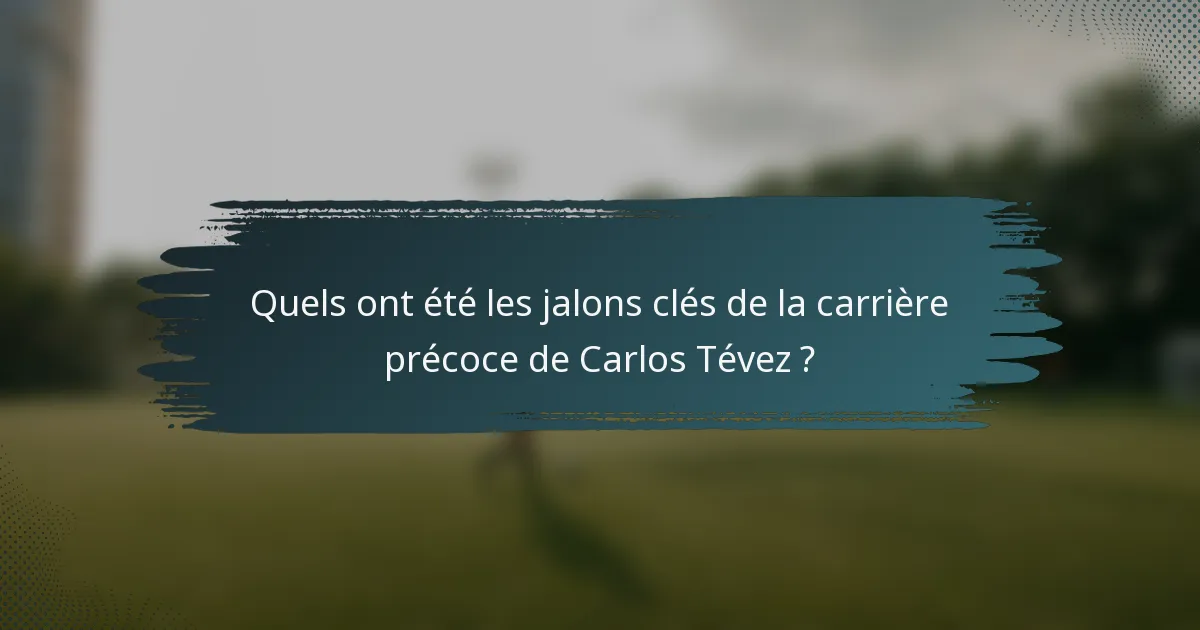 Quels ont été les jalons clés de la carrière précoce de Carlos Tévez ?
