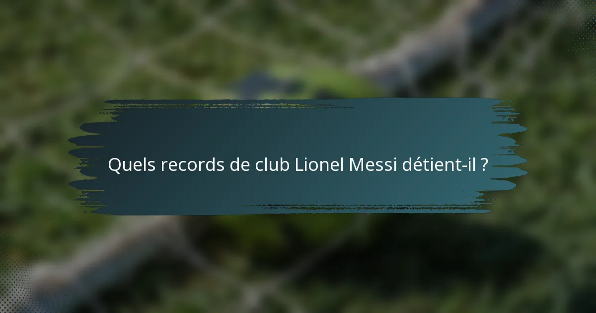 Quels records de club Lionel Messi détient-il ?