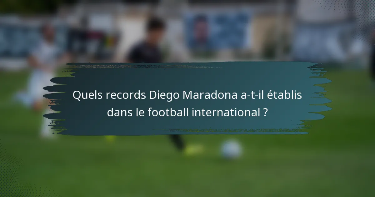 Quels records Diego Maradona a-t-il établis dans le football international ?