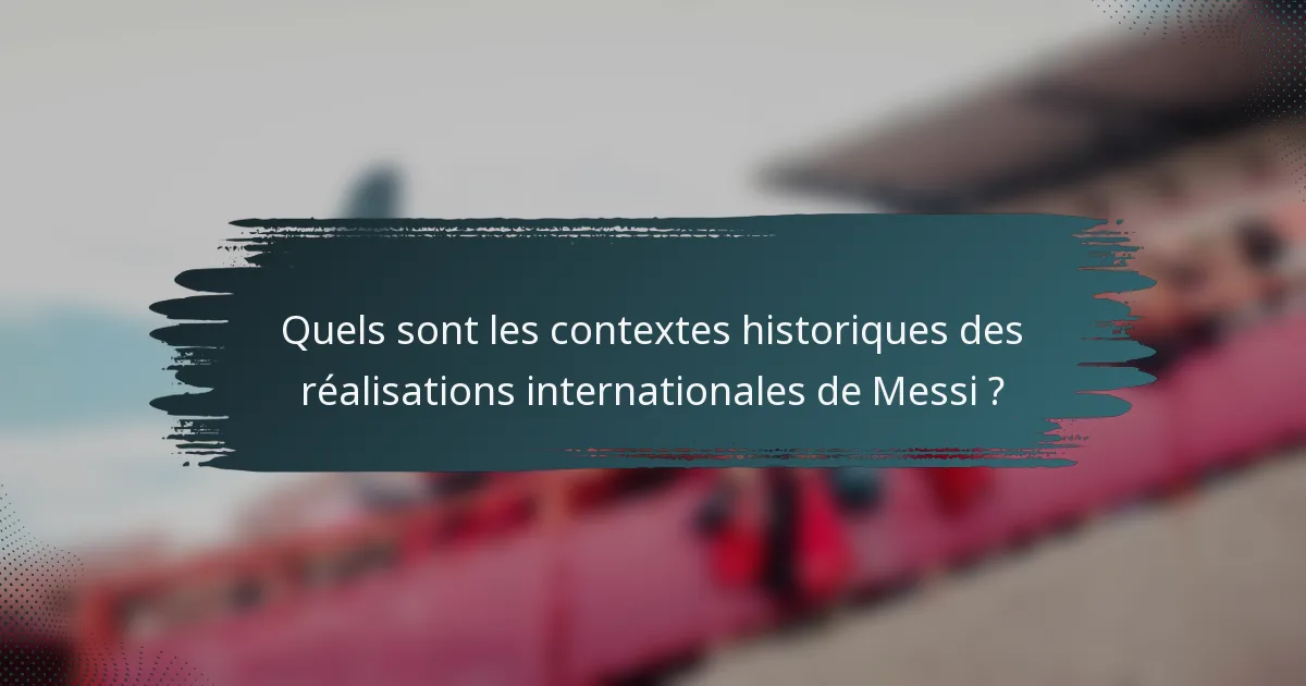 Quels sont les contextes historiques des réalisations internationales de Messi ?
