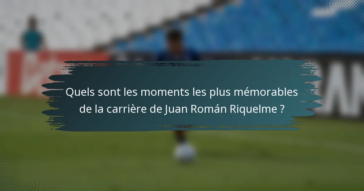 Quels sont les moments les plus mémorables de la carrière de Juan Román Riquelme ?