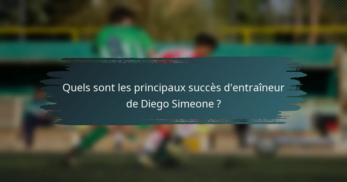 Quels sont les principaux succès d'entraîneur de Diego Simeone ?
