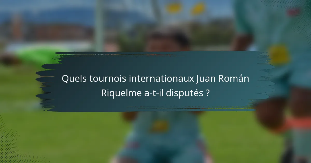 Quels tournois internationaux Juan Román Riquelme a-t-il disputés ?