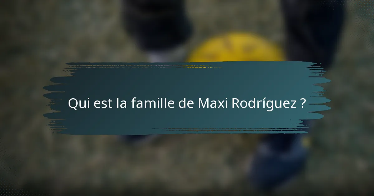 Qui est la famille de Maxi Rodríguez ?